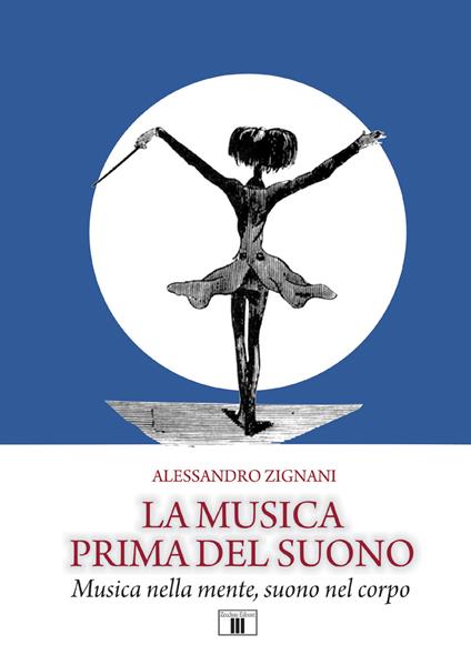 La musica prima del suono. Musica nella mente, suono nel corpo - Alessandro Zignani - copertina