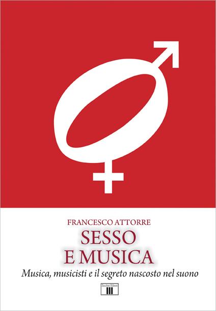 Sesso e musica. Musica, musicisti e il segreto nascosto nel suono - Francesco Attorre - copertina