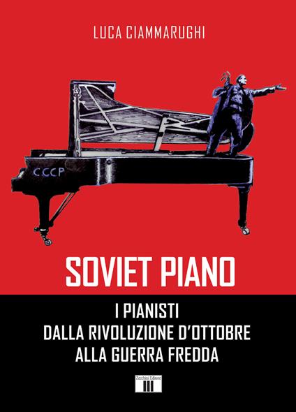 Soviet piano. I pianisti dalla rivoluzione d'ottobre alla guerra fredda - Luca Ciammarughi - copertina