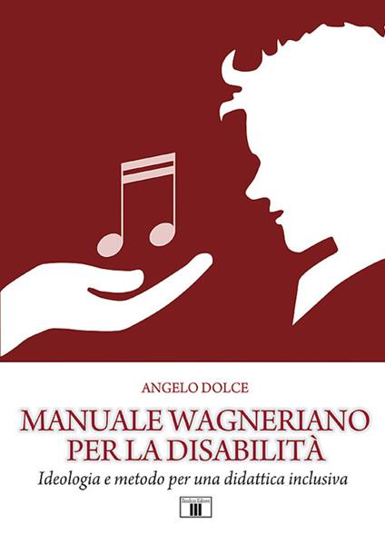 Manuale wagneriano per la disabilità. Ideologia e metodo per una didattica inclusiva - Angelo Dolce - copertina