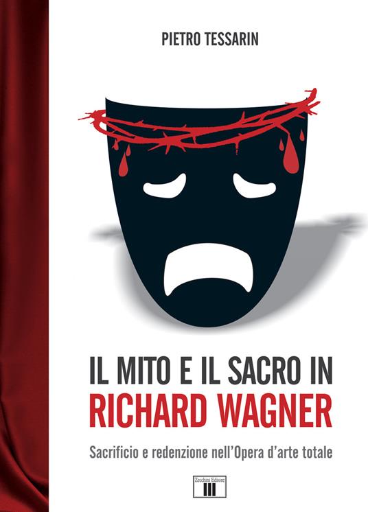 Il mito e il sacro in Richard Wagner. Sacrificio e redenzione nell'opera d'arte totale - Pietro Tessarin - copertina