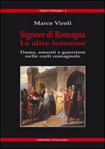 Signore di Romagna. Le altre leonesse. Dame, amanti e guerrieri nelle corti romagnole