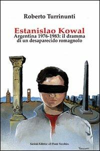 Estanislao Kowal. Argentina 1976-1983. Il dramma di un desaparecido romagnolo - Roberto Turrinunti - copertina