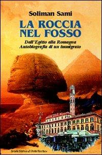 La roccia nel fosso. Dall'Egitto alla Romagna. Autobiografia di un immigrato - Soliman Sami - copertina
