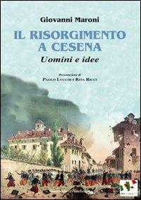 Il Risorgimento a Cesena. Uomini e idee - Giovanni Maroni - copertina