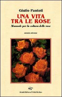 Una vita tra le rose - Giulio Pantoli - copertina