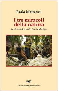 I tre miracoli della natura. Le virtù di Artemisia, Enset e Moringa - Paola Matteassi - copertina