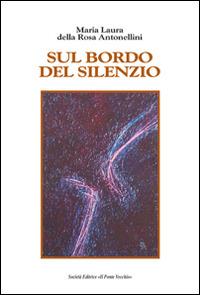 Sul bordo del silenzio - Maria Laura Della Rosa Antonellini - copertina