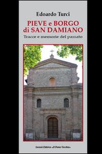 Pieve e borgo di San Damiano. Tracce e memorie del passato - Edoardo Maurizio Turci - copertina