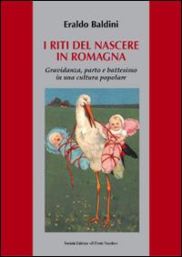 I riti del nascere in Romagna. Gravidanza, parto e battesimo in una cultura popolare - Eraldo Baldini - copertina