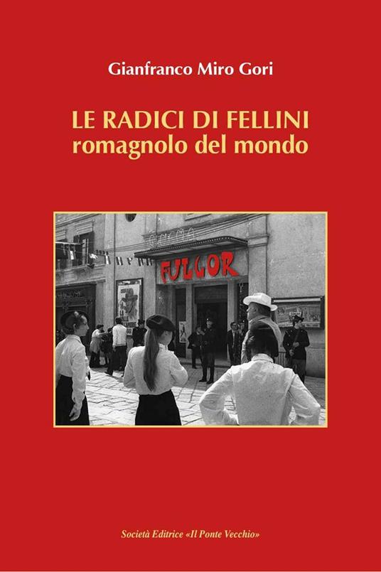 Le radici di Fellini. Romagnolo del mondo - Gianfranco Miro Gori - copertina