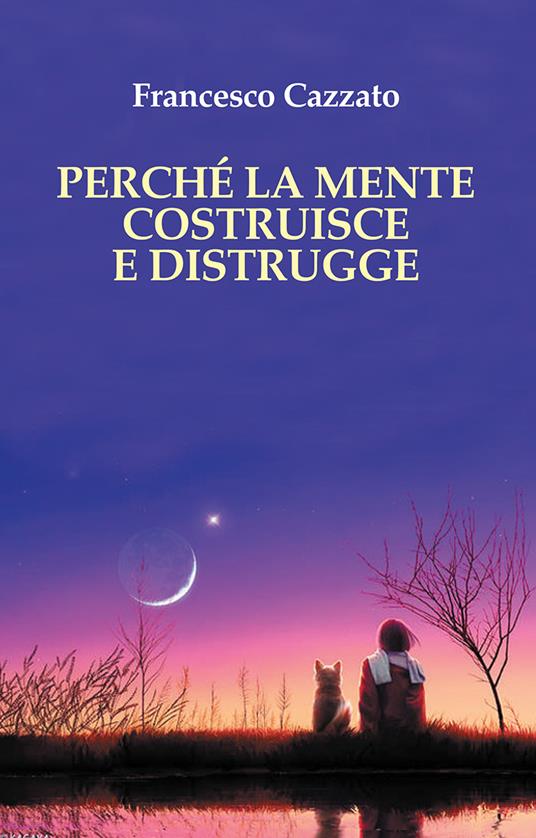 Perché la mente costruisce e distrugge - Francesco Cazzato - copertina