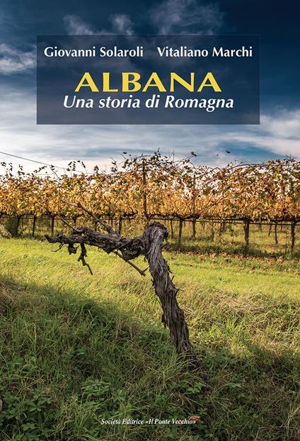Albana. Una storia di Romagna - Giovanni Solaroli,Vitaliano Marchi - copertina