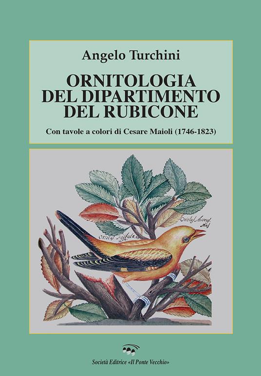 Ornitologia del dipartimento del Rubicone. Con tavole a colori di Cesare Maioli (1746-1823) - Angelo Turchini - copertina