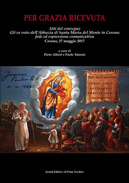 Per grazia ricevuta. Gli ex voto dell'Abbazia di Santa Maria del Monte in Cesena: fede ed espressione comunicativa. Atti del convegno (Cesena, 27 maggio 2017) - copertina
