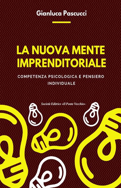 La nuova mente imprenditoriale. Compentenza psicologica e pensiero individuale - Gianluca Pascucci - copertina