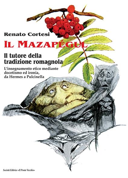 Il mazapégul. Il tutore della tradizione romagnola. L'insegnamento etico mediante docetismo ed ironia, da Hermes a Pulcinella - Renato Cortesi - copertina