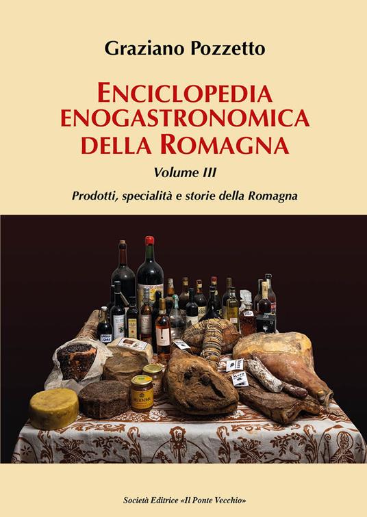 Enciclopedia gastronomica della Romagna. Vol. 3: Prodotti, specialità e storie della Romagna. - Graziano Pozzetto - copertina