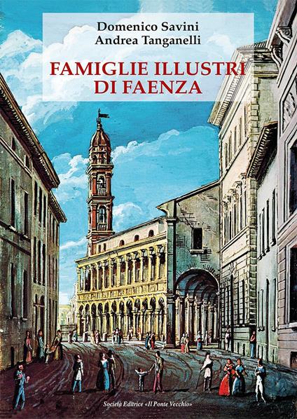 Famiglie illustri di Faenza - Domenico Savini,Andrea Tanganelli - copertina