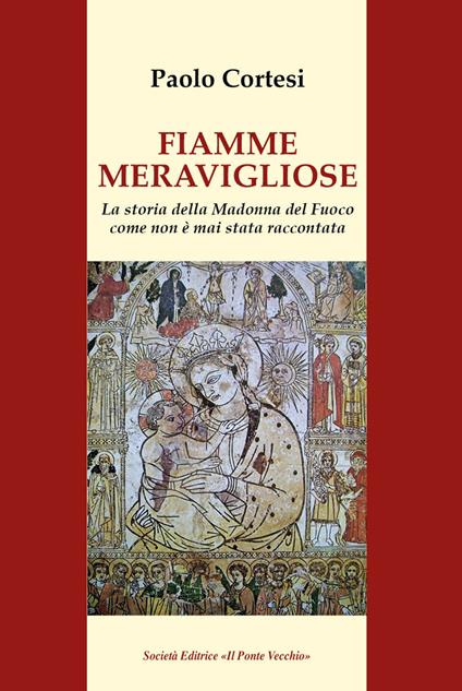 Fiamme meravigliose. La storia della Madonna del Fuoco come non è mai stata raccontata - Paolo Cortesi - copertina