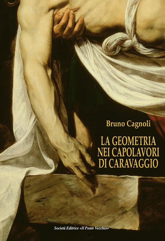 La geometria nei capolavori di Caravaggio. Ediz. italiana e inglese - Bruno Cagnoli - copertina