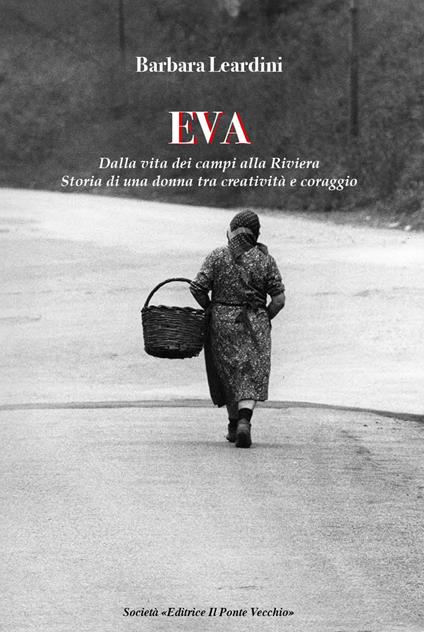 Eva. Dalla vita dei campi alla Riviera. Storia di una donna tra creatività e coraggio - Barbara Leardini - copertina