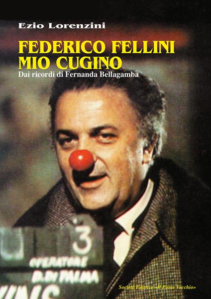 Federico Fellini mio cugino. Dai ricordi di Fernanda Bellagamba - Ezio Lorenzini - copertina
