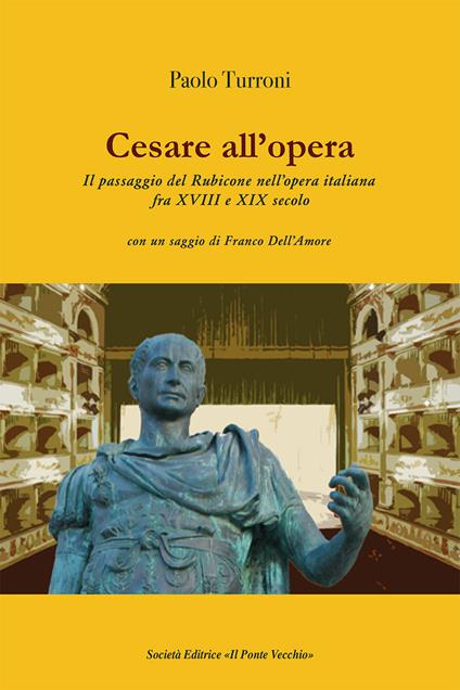 Cesare all'opera. Il passaggio del Rubicone nell'opera italiana fra XVIII e XIX secolo - Paolo Turroni - copertina