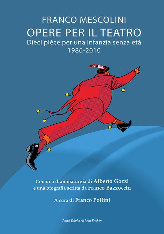 Opere per il teatro. Dieci pièce per un'infanzia senza età 1986-2010 - Franco Mescolini - copertina