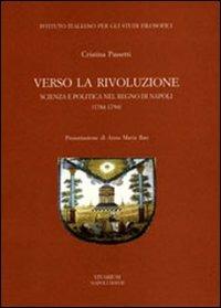 Verso la rivoluzione. Scienza e politica nel Regno di Napoli (1784-1794) - Cristina Passetti - copertina