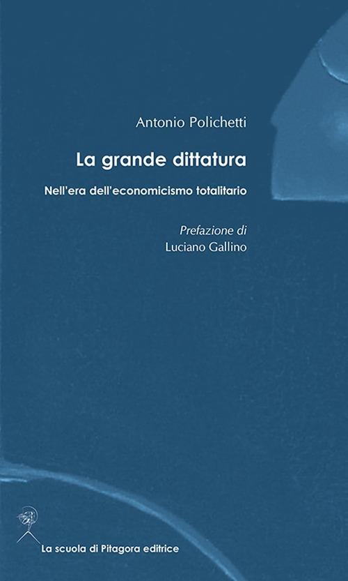 La grande dittatura nell'era dell'economicismo totalitario - Antonio Polichetti - copertina