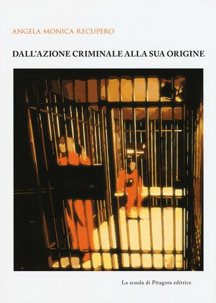 Dall'azione criminale alla sua origine - Angela M. Recupero - copertina