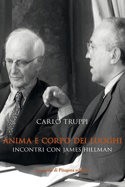 Anima e corpo dei luoghi. Incontri con James Hillman - Carlo Truppi - copertina