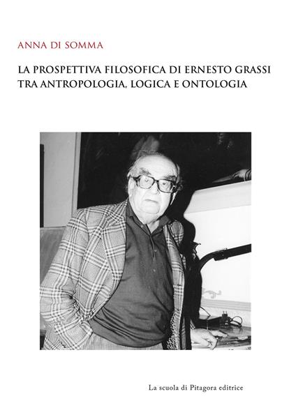 La prospettiva filosofica di Ernesto Grassi tra antropologia, logica e ontologia - Anna Di Somma - copertina