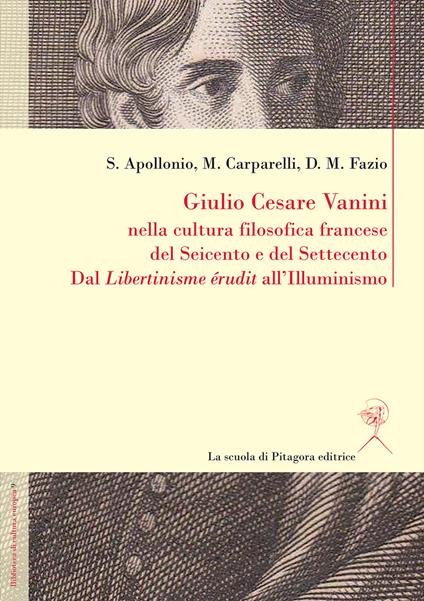 Giulio Cesare Vanini nella cultura filosofica francese del Seicento e del Settecento. Dal «Libertinisme érudit» all'Illuminismo - Simona Apollonio,Mario Carparelli,Domenico M. Fazio - copertina