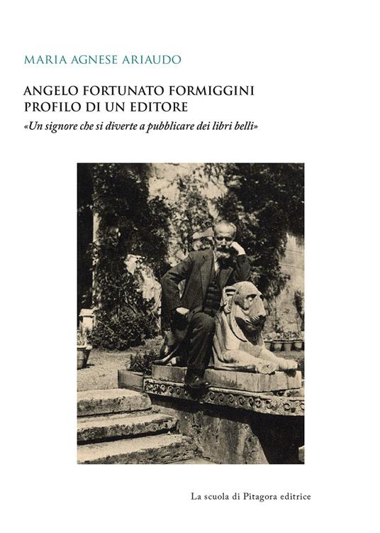Angelo Fortunato Formiggini. Profilo di un editore. «Un signore che si diverte a pubblicare dei libri belli» - Maria Agnese Ariaudo - copertina