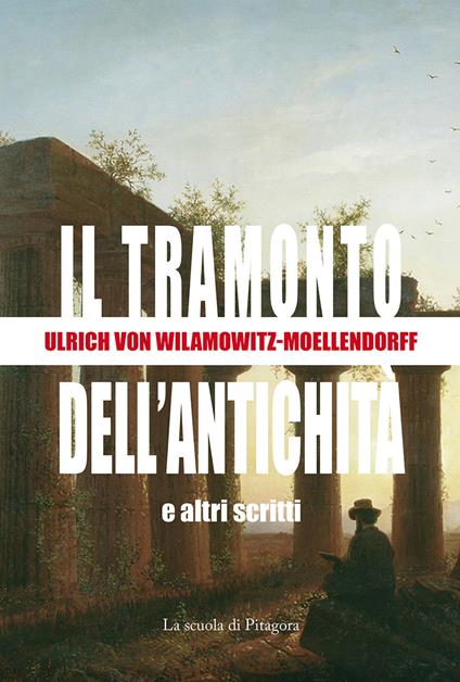 Il tramonto dell'antichità e altri scritti - Ulrich von Wilamowitz Moellendorff - copertina