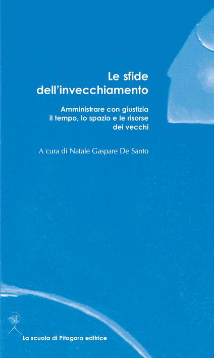 Le sfide dell'invecchiamento. Amministrare con giustizia il tempo, lo spazio e le risorse dei vecchi - Natale Gaspare De Santo - copertina