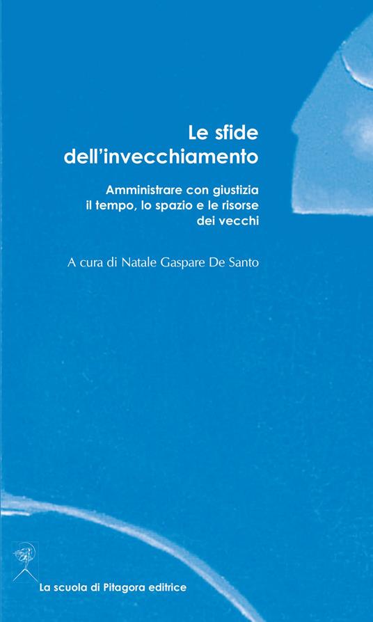 Le sfide dell'invecchiamento. Amministrare con giustizia il tempo, lo spazio e le risorse dei vecchi - Natale Gaspare De Santo - copertina