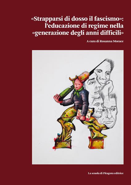 «Strapparsi di dosso il fascismo». L'educazione di regime nella «generazione degli anni difficili» - copertina