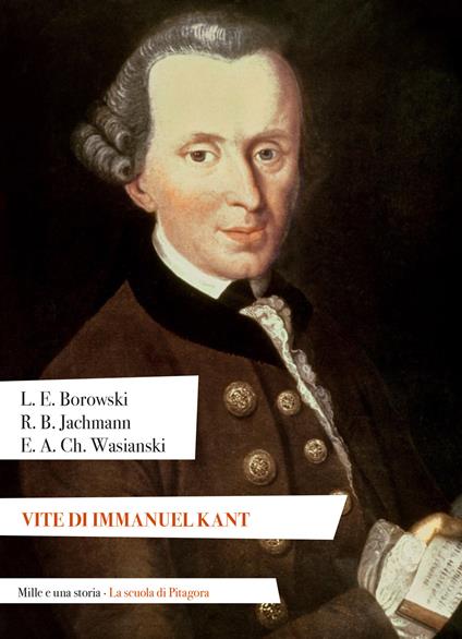 Vite di Immanuel Kant - Ludwig Ernst Borowski,Bernhard Jachmann Reinhold,Andreas Christoph Wasiansk Ehregott - copertina