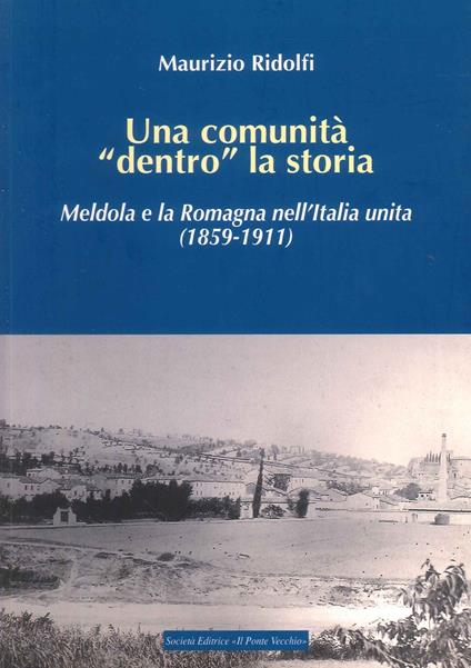 Una comunità «dentro» la storia. Meldola e la Romagna nell'Italia Unita (1859-1911) - Maurizio Ridolfi - copertina