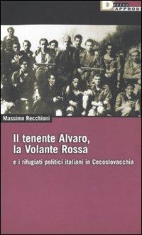 Il tenente Alvaro, la Volante Rossa e i rifugiati politici italiani in Cecoslovacchia - Massimo Recchioni - copertina