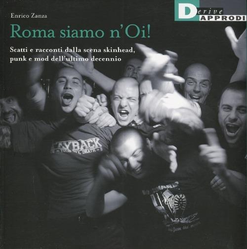 Roma siamo n'Oi! Scatti e racconti dalla scena skinhead, punk e mod dell'ultimo decennio. Ediz. illustrata - Enrico Zanza - copertina