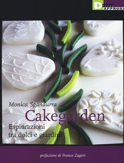 Cakegarden. Esplorazioni tra dolci e giardini - Monica Sgandurra - copertina