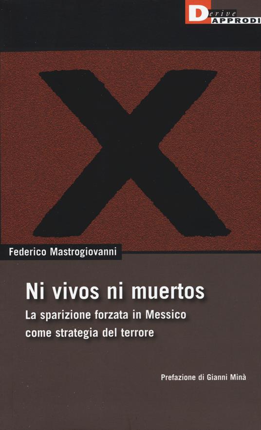 Ni vivos ni muertos. La sparizione forzata in Messico come strategia del terrore - Federico Mastrogiovanni - copertina