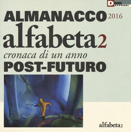 Alfabeta2. Almanacco 2016. Cronaca di un anno post-futuro. Ediz. illustrata - copertina