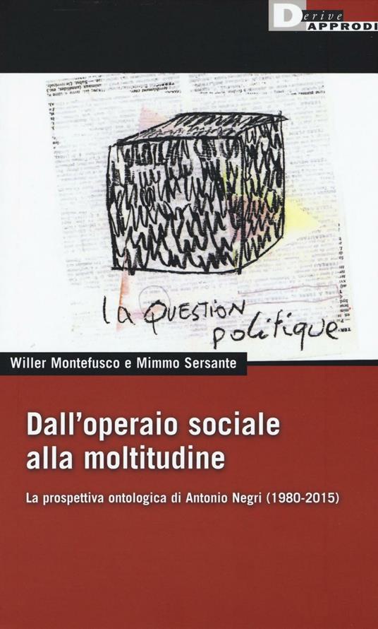 Dall'operaio sociale alla moltitudine. La prospettiva ontologica di Antonio Negri (1980-2015) - Willer Montefusco,Mimmo Sersante - copertina