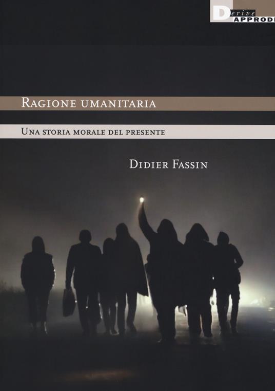 Ragione umanitaria. Una storia morale del presente - Didier Fassin - copertina