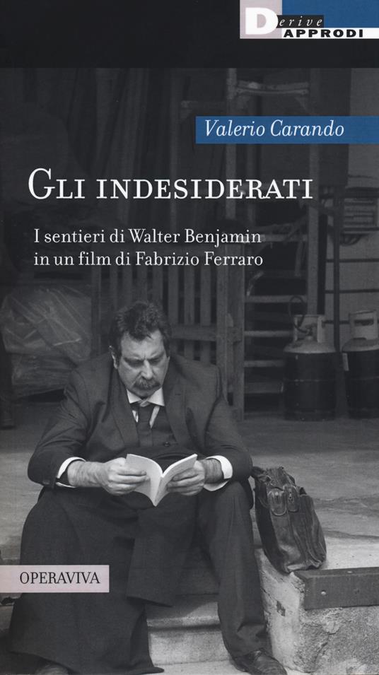 Gli indesiderati. I sentieri di Walter Benjamin in un film di Fabrizio Ferraro - Valerio Carando - copertina